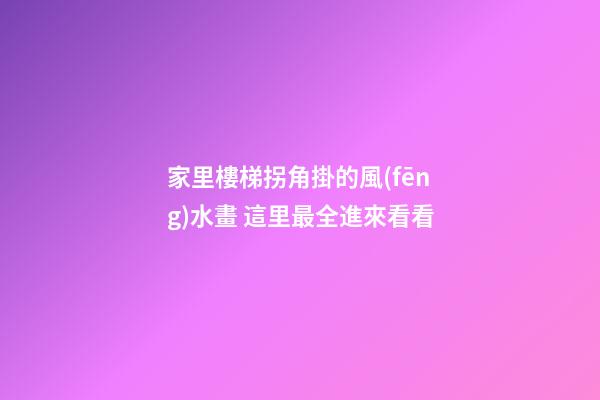 家里樓梯拐角掛的風(fēng)水畫 這里最全進來看看